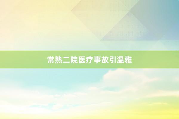 常熟二院医疗事故引温雅